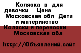 Коляска 2в1 для девочки  › Цена ­ 13 000 - Московская обл. Дети и материнство » Коляски и переноски   . Московская обл.